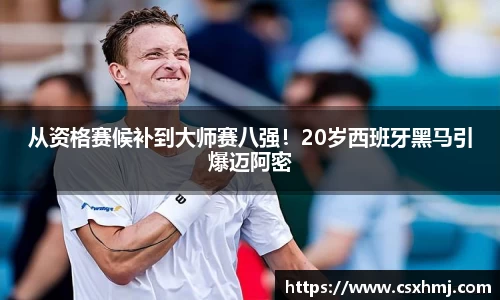 从资格赛候补到大师赛八强！20岁西班牙黑马引爆迈阿密